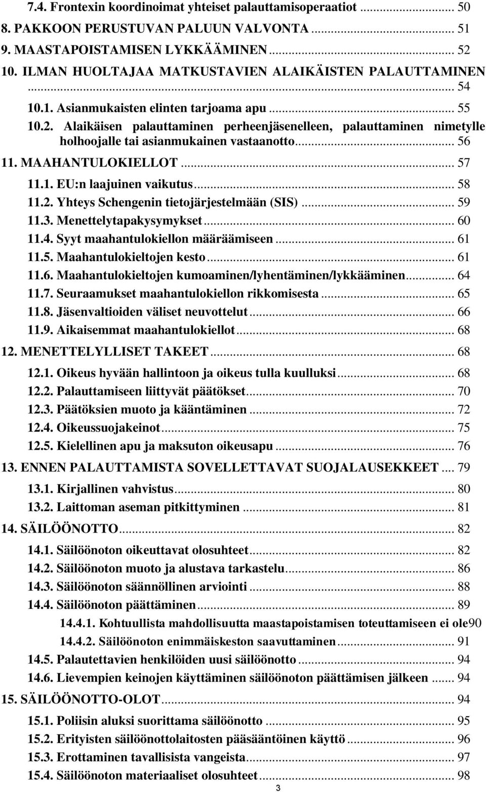 Alaikäisen palauttaminen perheenjäsenelleen, palauttaminen nimetylle holhoojalle tai asianmukainen vastaanotto... 56 11. MAAHANTULOKIELLOT... 57 11.1. EU:n laajuinen vaikutus... 58 11.2.