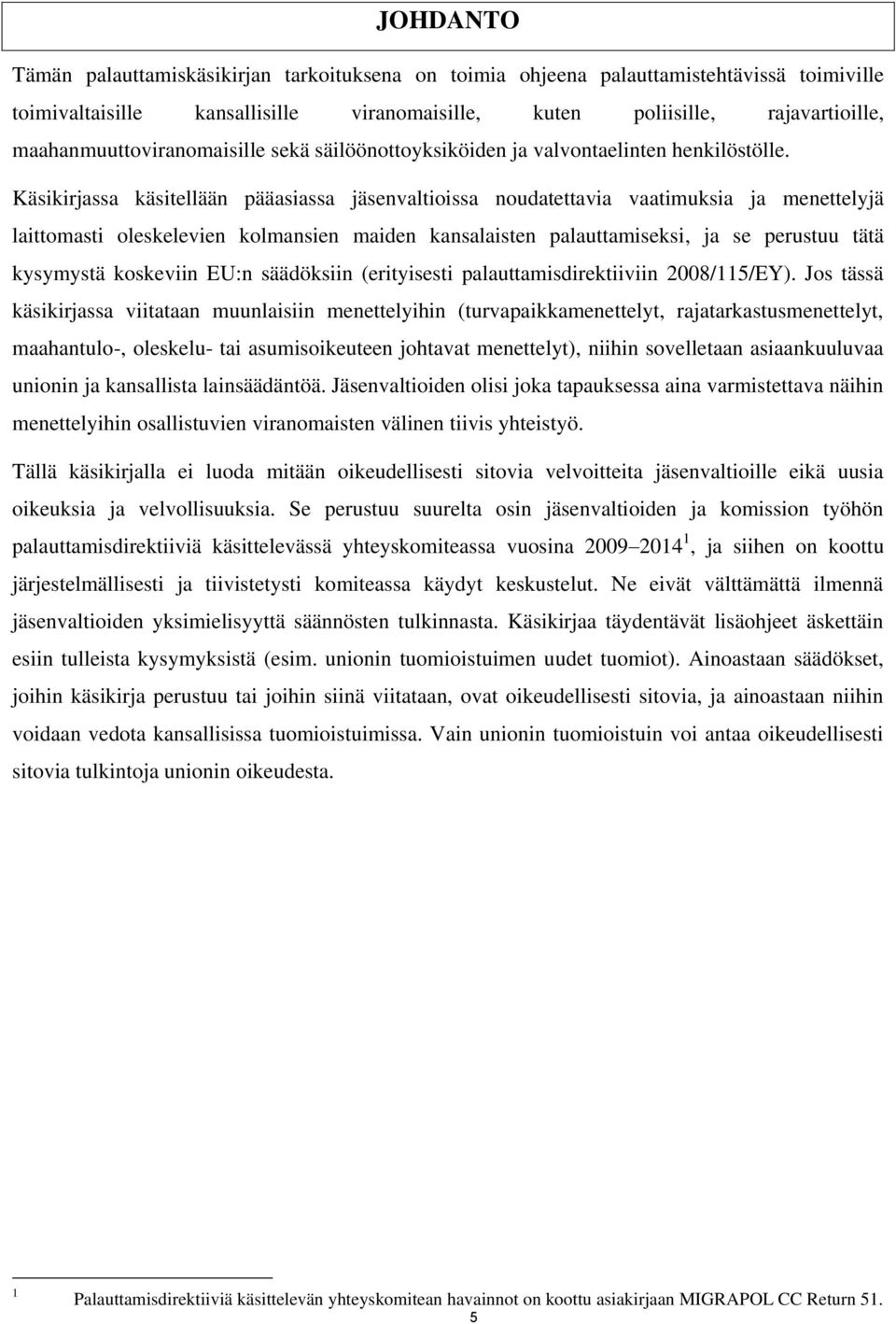 Käsikirjassa käsitellään pääasiassa jäsenvaltioissa noudatettavia vaatimuksia ja menettelyjä laittomasti oleskelevien kolmansien maiden kansalaisten palauttamiseksi, ja se perustuu tätä kysymystä