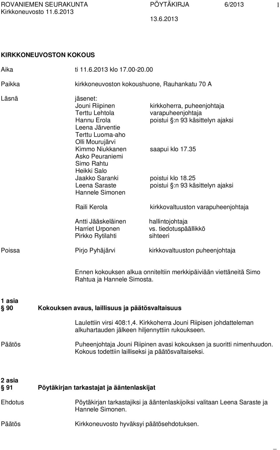 Järventie Terttu Luoma-aho Olli Mourujärvi Kimmo Niukkanen saapui klo 17.35 Asko Peuraniemi Simo Rahtu Heikki Salo Jaakko Saranki poistui klo 18.