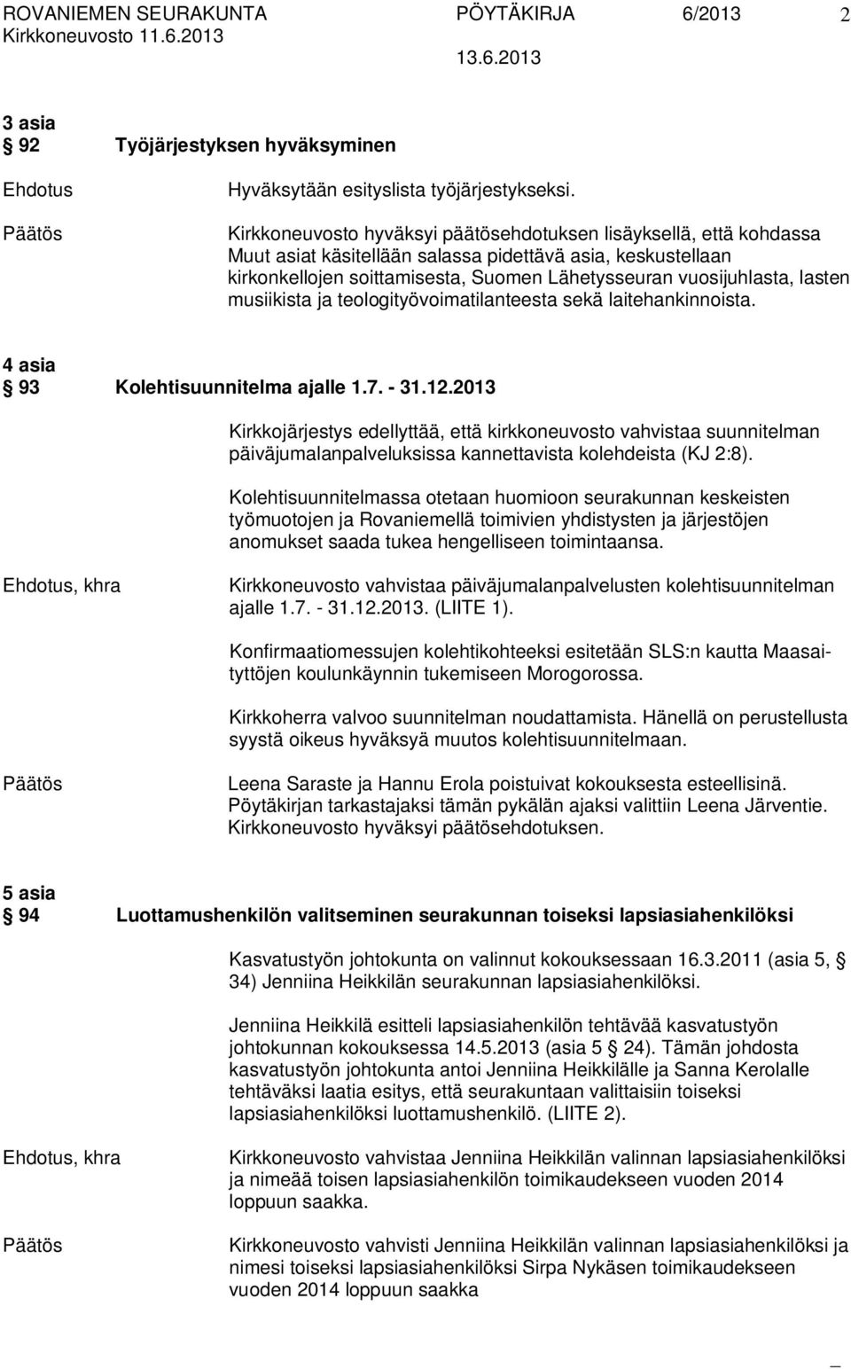 lasten musiikista ja teologityövoimatilanteesta sekä laitehankinnoista. 4 asia 93 Kolehtisuunnitelma ajalle 1.7. - 31.12.