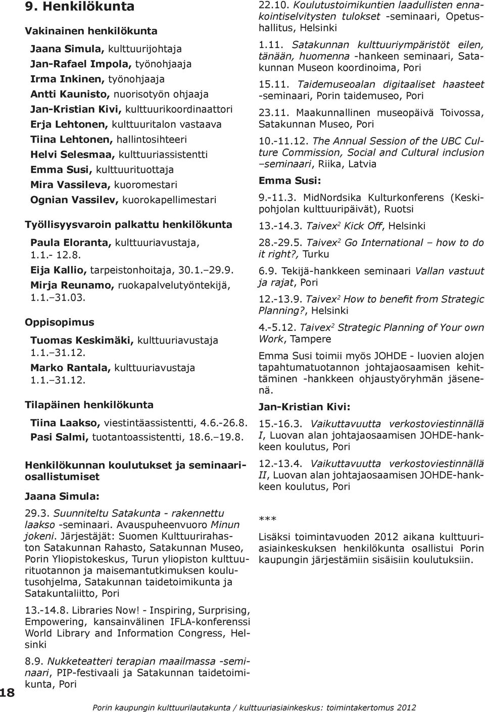 Vassilev, kuorokapellimestari Työllisyysvaroin palkattu henkilökunta Paula Eloranta, kulttuuriavustaja, 1.1.- 12.8. Eija Kallio, tarpeistonhoitaja, 30.1. 29.9. Mirja Reunamo, ruokapalvelutyöntekijä, 1.