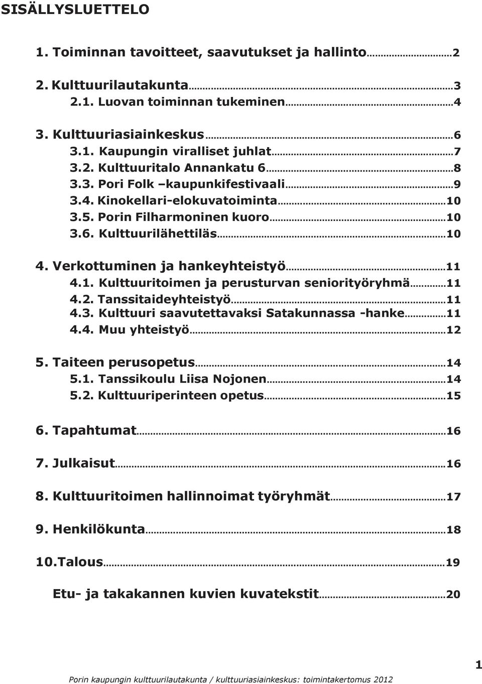 Verkottuminen ja hankeyhteistyö...11 4.1. Kulttuuritoimen ja perusturvan seniorityöryhmä...11 4.2. Tanssitaideyhteistyö...11 4.3. Kulttuuri saavutettavaksi Satakunnassa -hanke...11 4.4. Muu yhteistyö.