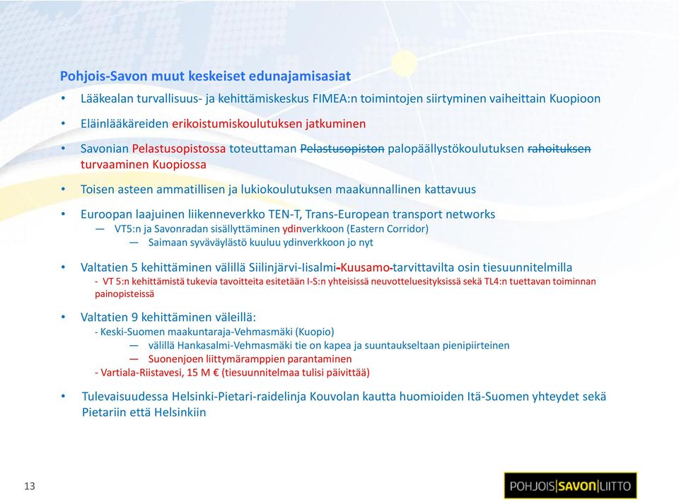 laajuinen liikenneverkko TEN-T, Trans-European transport networks VT5:n ja Savonradan sisällyttäminen ydinverkkoon (Eastern Corridor) Saimaan syväväylästö kuuluu ydinverkkoon jo nyt Valtatien 5