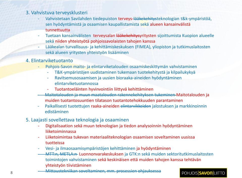 kehittämiskeskuksen (FIMEA), yliopiston ja tutkimuslaitosten sekä alueen yritysten yhteistyön lisääminen 4.