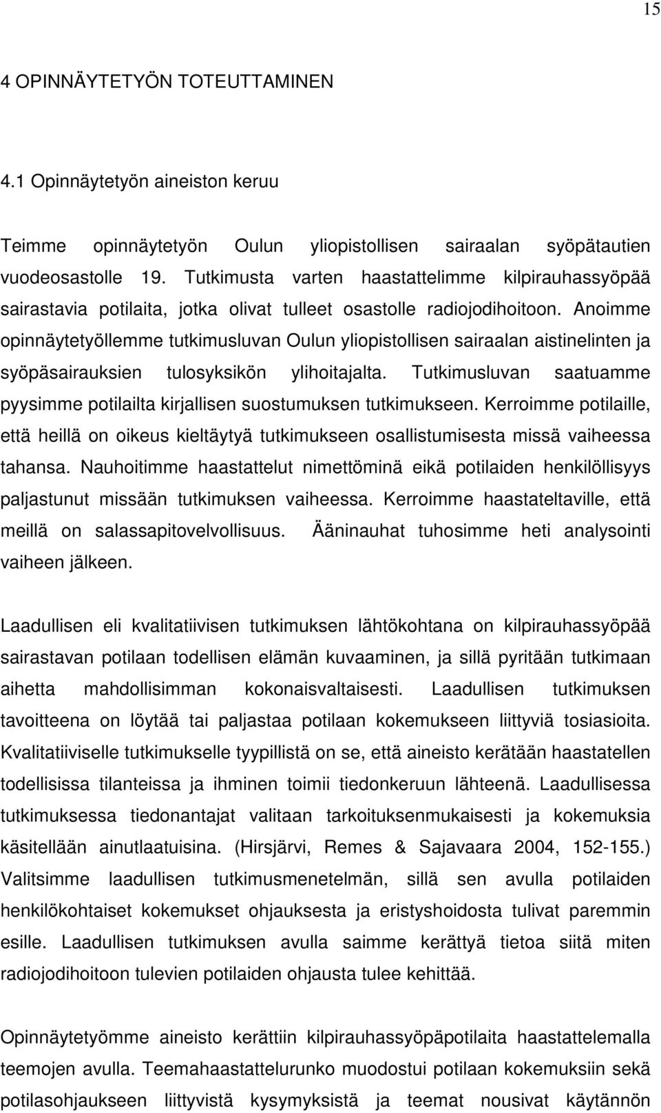 Anoimme opinnäytetyöllemme tutkimusluvan Oulun yliopistollisen sairaalan aistinelinten ja syöpäsairauksien tulosyksikön ylihoitajalta.