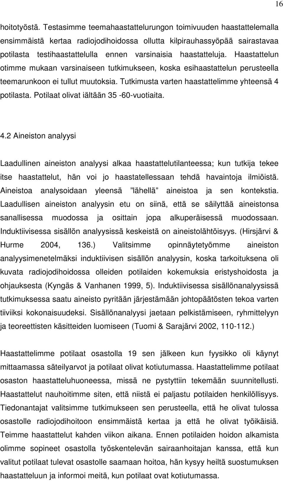 Haastattelun otimme mukaan varsinaiseen tutkimukseen, koska esihaastattelun perusteella teemarunkoon ei tullut muutoksia. Tutkimusta varten haastattelimme yhteensä 4 potilasta.