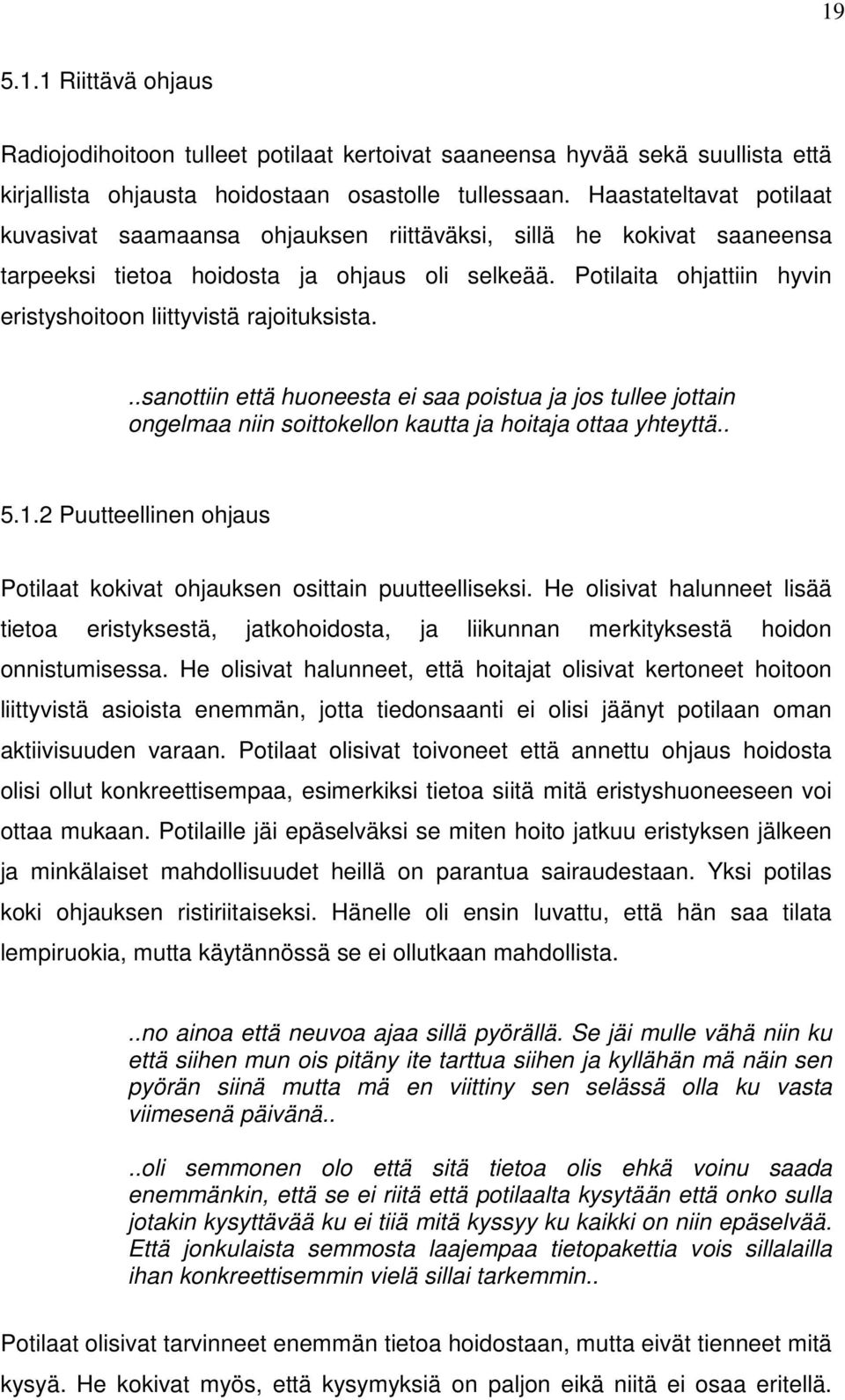 Potilaita ohjattiin hyvin eristyshoitoon liittyvistä rajoituksista...sanottiin että huoneesta ei saa poistua ja jos tullee jottain ongelmaa niin soittokellon kautta ja hoitaja ottaa yhteyttä.. 5.1.