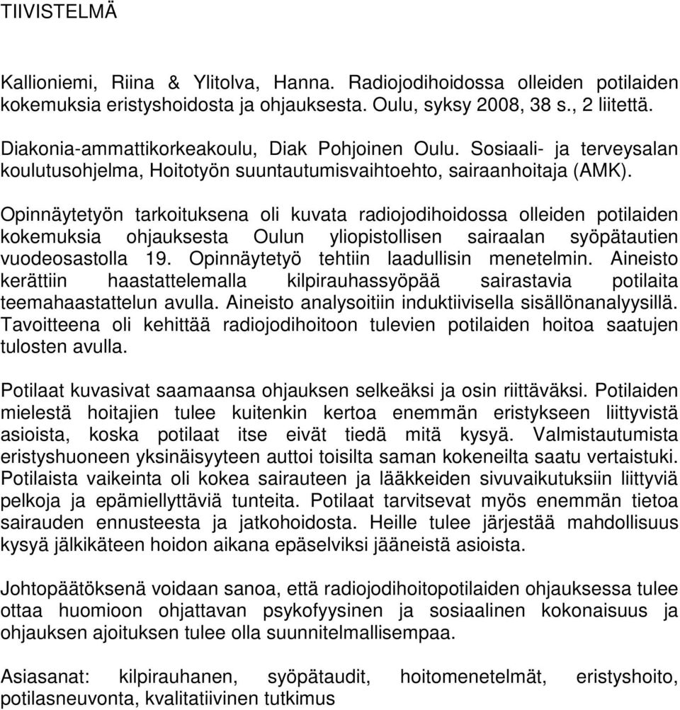 Opinnäytetyön tarkoituksena oli kuvata radiojodihoidossa olleiden potilaiden kokemuksia ohjauksesta Oulun yliopistollisen sairaalan syöpätautien vuodeosastolla 19.