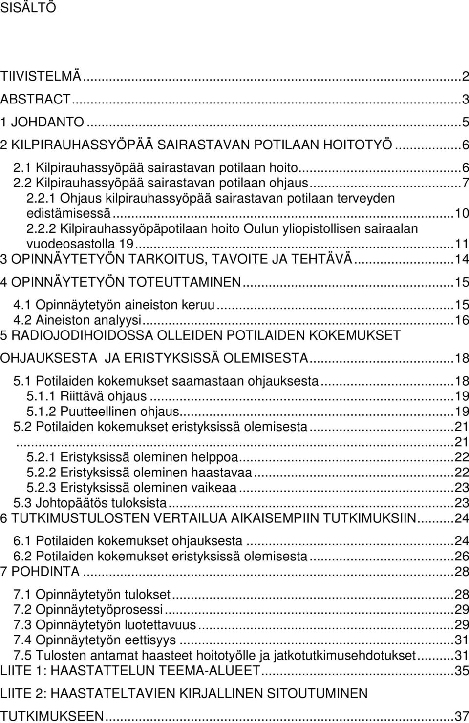 ..11 3 OPINNÄYTETYÖN TARKOITUS, TAVOITE JA TEHTÄVÄ...14 4 OPINNÄYTETYÖN TOTEUTTAMINEN...15 4.1 Opinnäytetyön aineiston keruu...15 4.2 Aineiston analyysi.