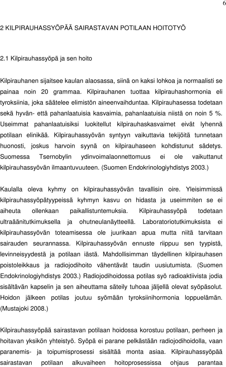 Kilpirauhasessa todetaan sekä hyvän- että pahanlaatuisia kasvaimia, pahanlaatuisia niistä on noin 5 %. Useimmat pahanlaatuisiksi luokitellut kilpirauhaskasvaimet eivät lyhennä potilaan elinikää.