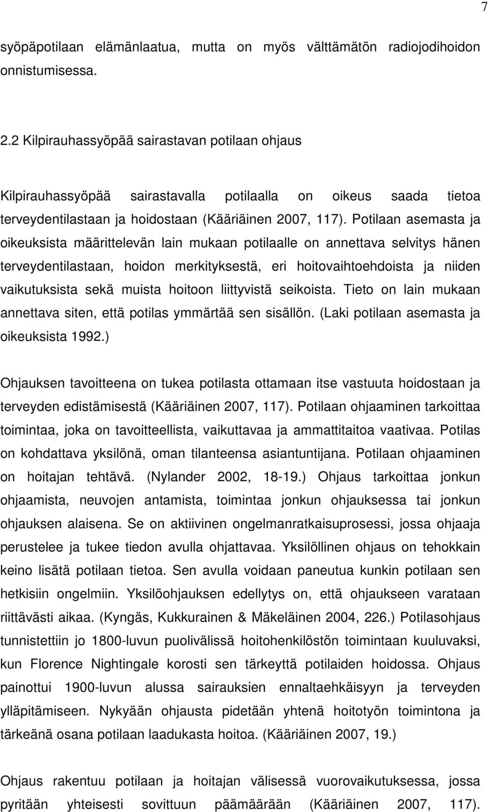 Potilaan asemasta ja oikeuksista määrittelevän lain mukaan potilaalle on annettava selvitys hänen terveydentilastaan, hoidon merkityksestä, eri hoitovaihtoehdoista ja niiden vaikutuksista sekä muista