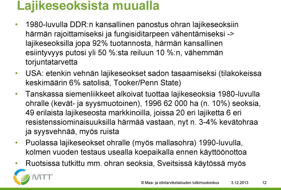 Tanskassa siemenliikkeet alkoivat tuottaa lajikeseoksia 1980-luvulla ohralle (kevät- ja syysmuotoinen), 1996 62 000 ha (n.