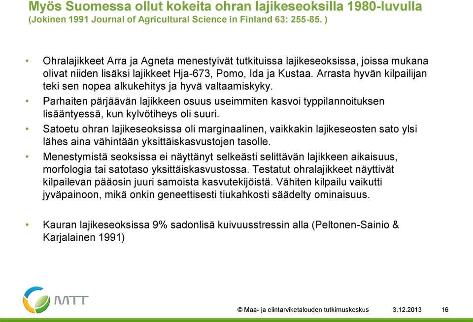 Arrasta hyvän kilpailijan teki sen nopea alkukehitys ja hyvä valtaamiskyky. Parhaiten pärjäävän lajikkeen osuus useimmiten kasvoi typpilannoituksen lisääntyessä, kun kylvötiheys oli suuri.