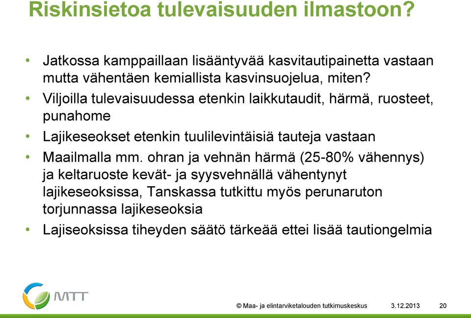Viljoilla tulevaisuudessa etenkin laikkutaudit, härmä, ruosteet, punahome Lajikeseokset etenkin tuulilevintäisiä tauteja vastaan Maailmalla mm.