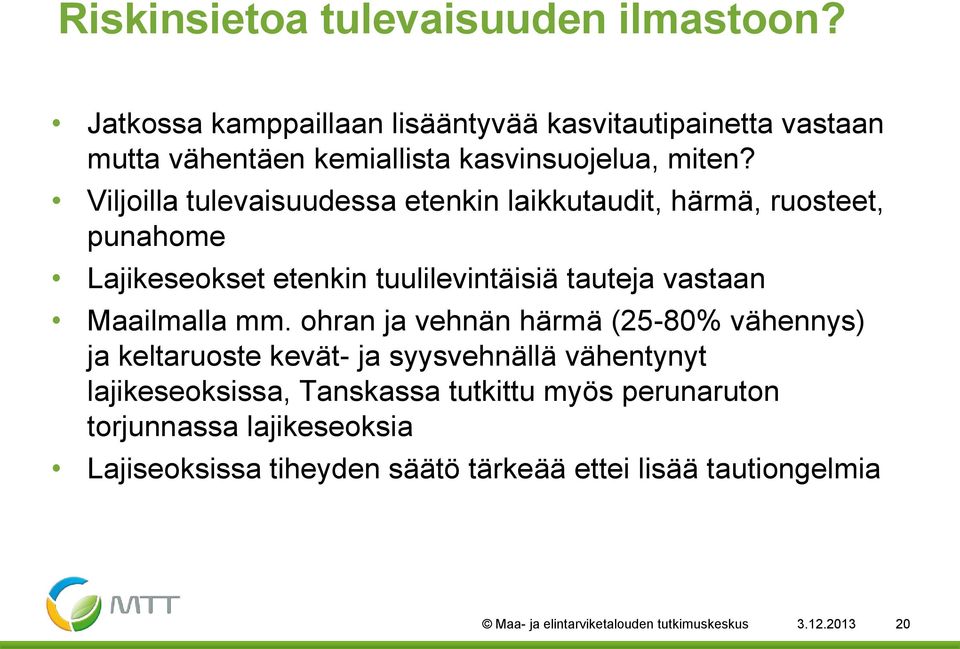 Viljoilla tulevaisuudessa etenkin laikkutaudit, härmä, ruosteet, punahome Lajikeseokset etenkin tuulilevintäisiä tauteja vastaan Maailmalla mm.