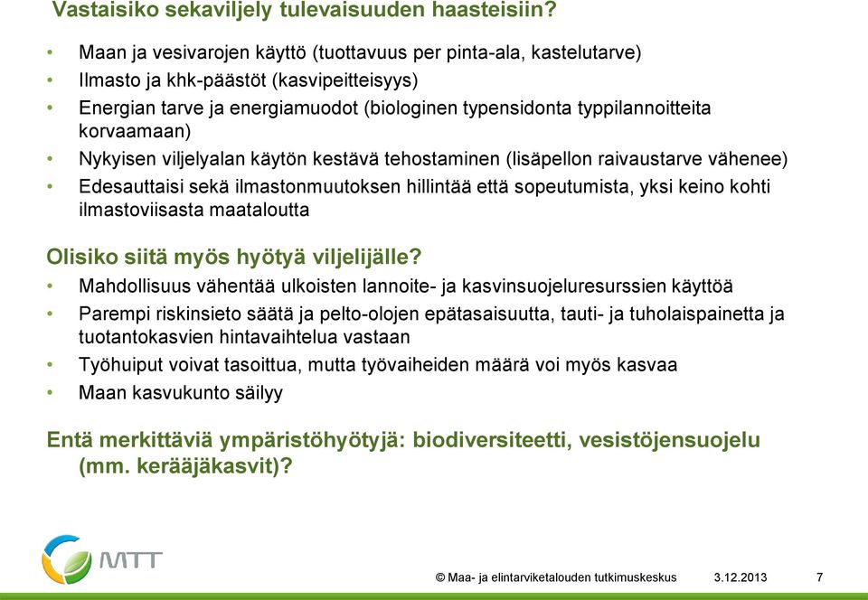 Nykyisen viljelyalan käytön kestävä tehostaminen (lisäpellon raivaustarve vähenee) Edesauttaisi sekä ilmastonmuutoksen hillintää että sopeutumista, yksi keino kohti ilmastoviisasta maataloutta