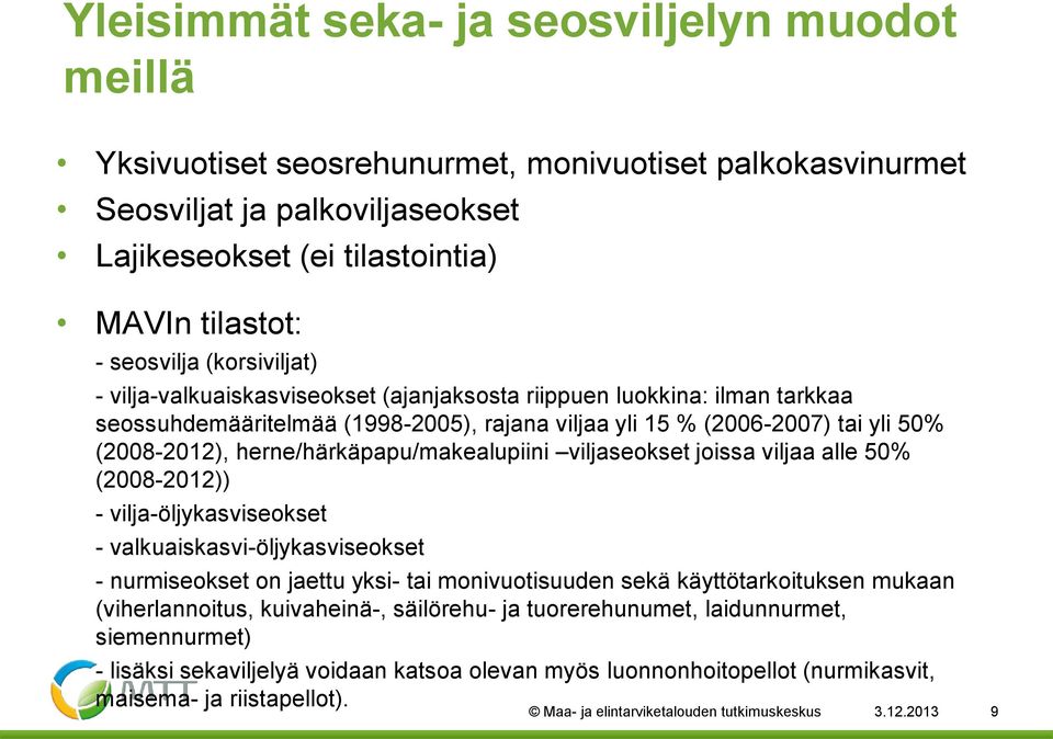 herne/härkäpapu/makealupiini viljaseokset joissa viljaa alle 50% (2008-2012)) - vilja-öljykasviseokset - valkuaiskasvi-öljykasviseokset - nurmiseokset on jaettu yksi- tai monivuotisuuden sekä