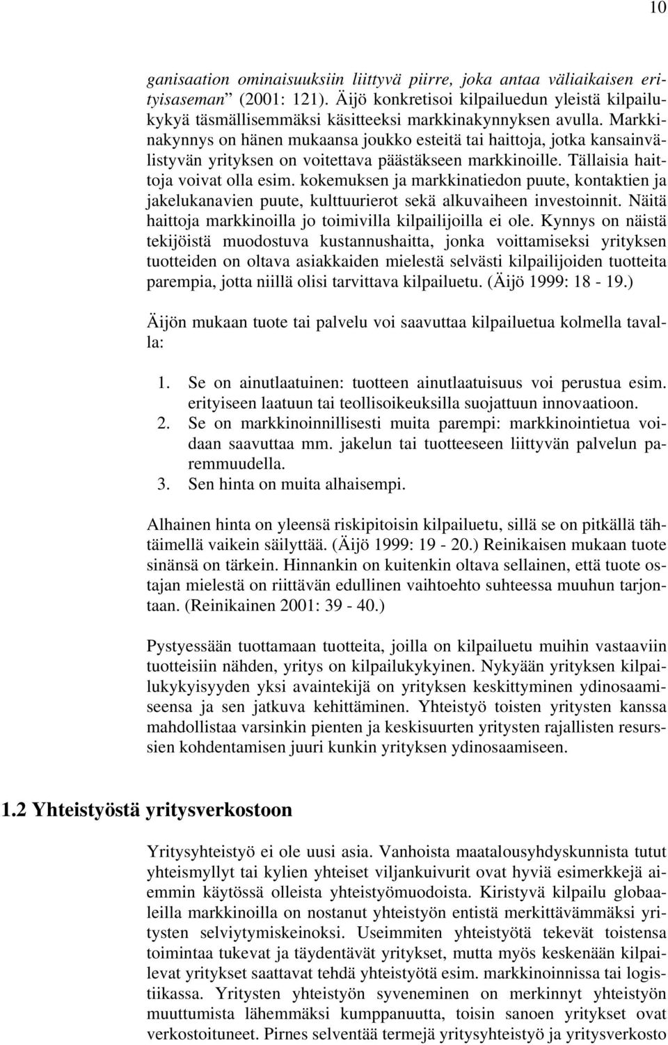 Markkinakynnys on hänen mukaansa joukko esteitä tai haittoja, jotka kansainvälistyvän yrityksen on voitettava päästäkseen markkinoille. Tällaisia haittoja voivat olla esim.