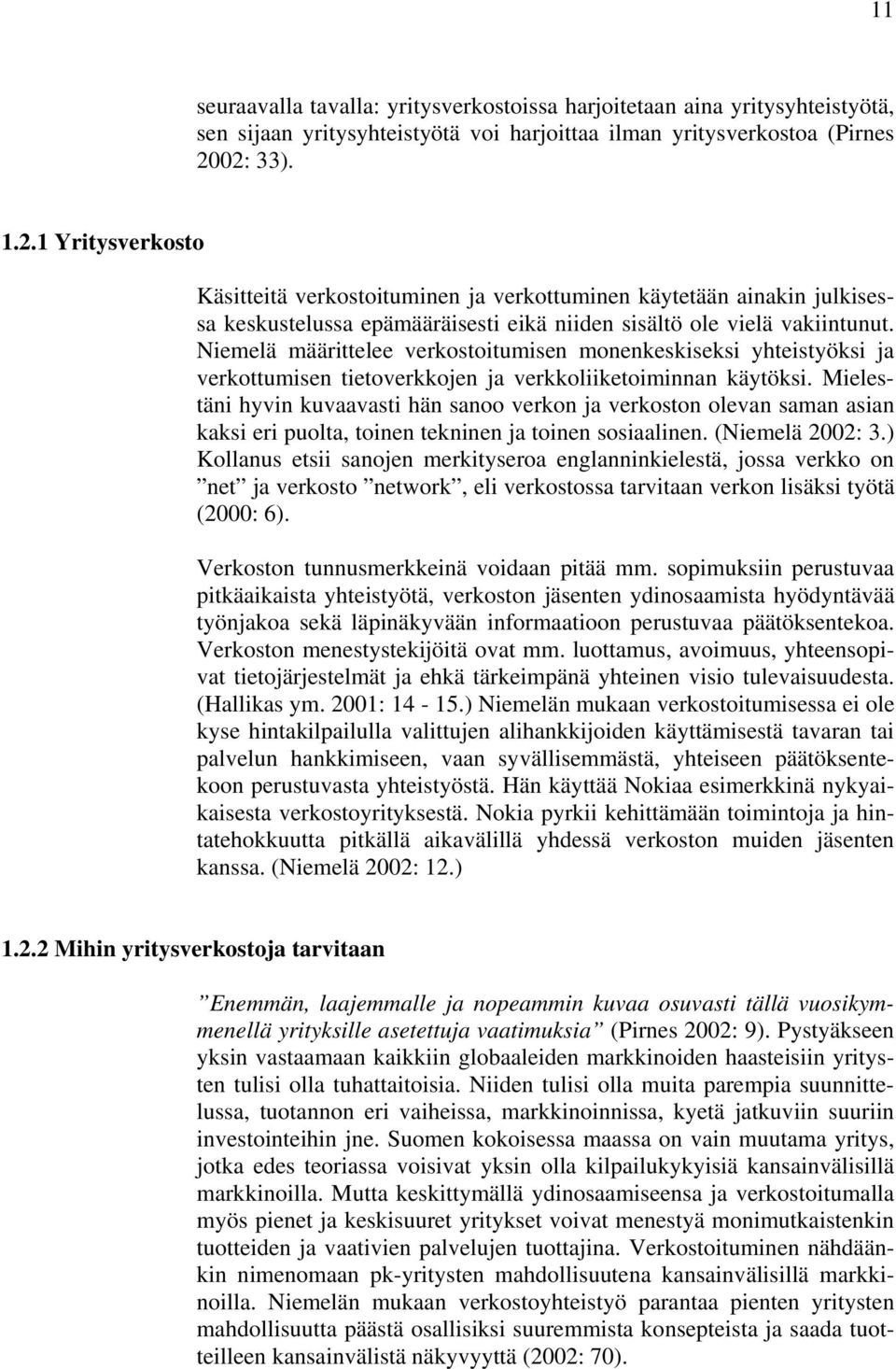 Niemelä määrittelee verkostoitumisen monenkeskiseksi yhteistyöksi ja verkottumisen tietoverkkojen ja verkkoliiketoiminnan käytöksi.