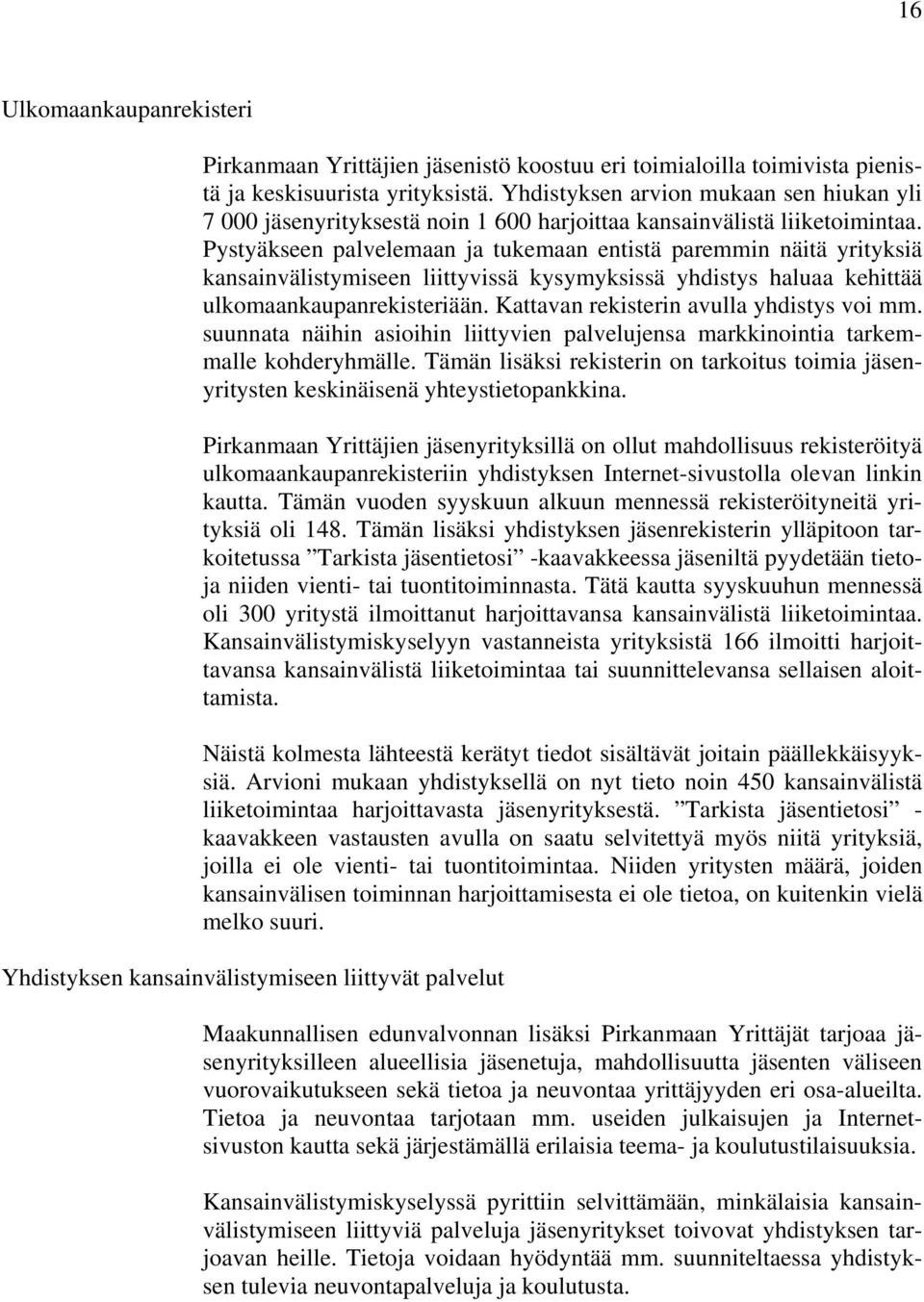 Pystyäkseen palvelemaan ja tukemaan entistä paremmin näitä yrityksiä kansainvälistymiseen liittyvissä kysymyksissä yhdistys haluaa kehittää ulkomaankaupanrekisteriään.