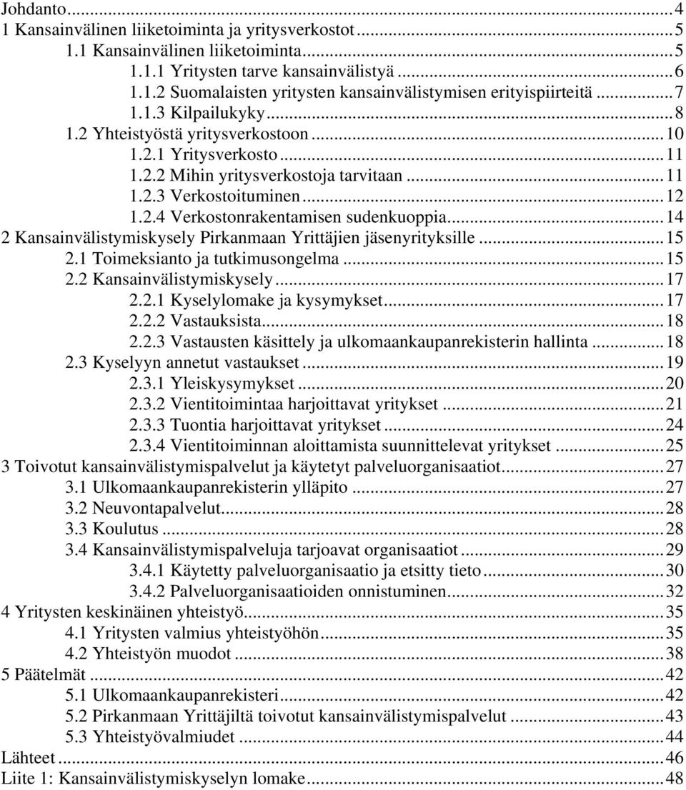 ..14 2 Kansainvälistymiskysely Pirkanmaan Yrittäjien jäsenyrityksille...15 2.1 Toimeksianto ja tutkimusongelma...15 2.2 Kansainvälistymiskysely...17 2.2.1 Kyselylomake ja kysymykset...17 2.2.2 Vastauksista.