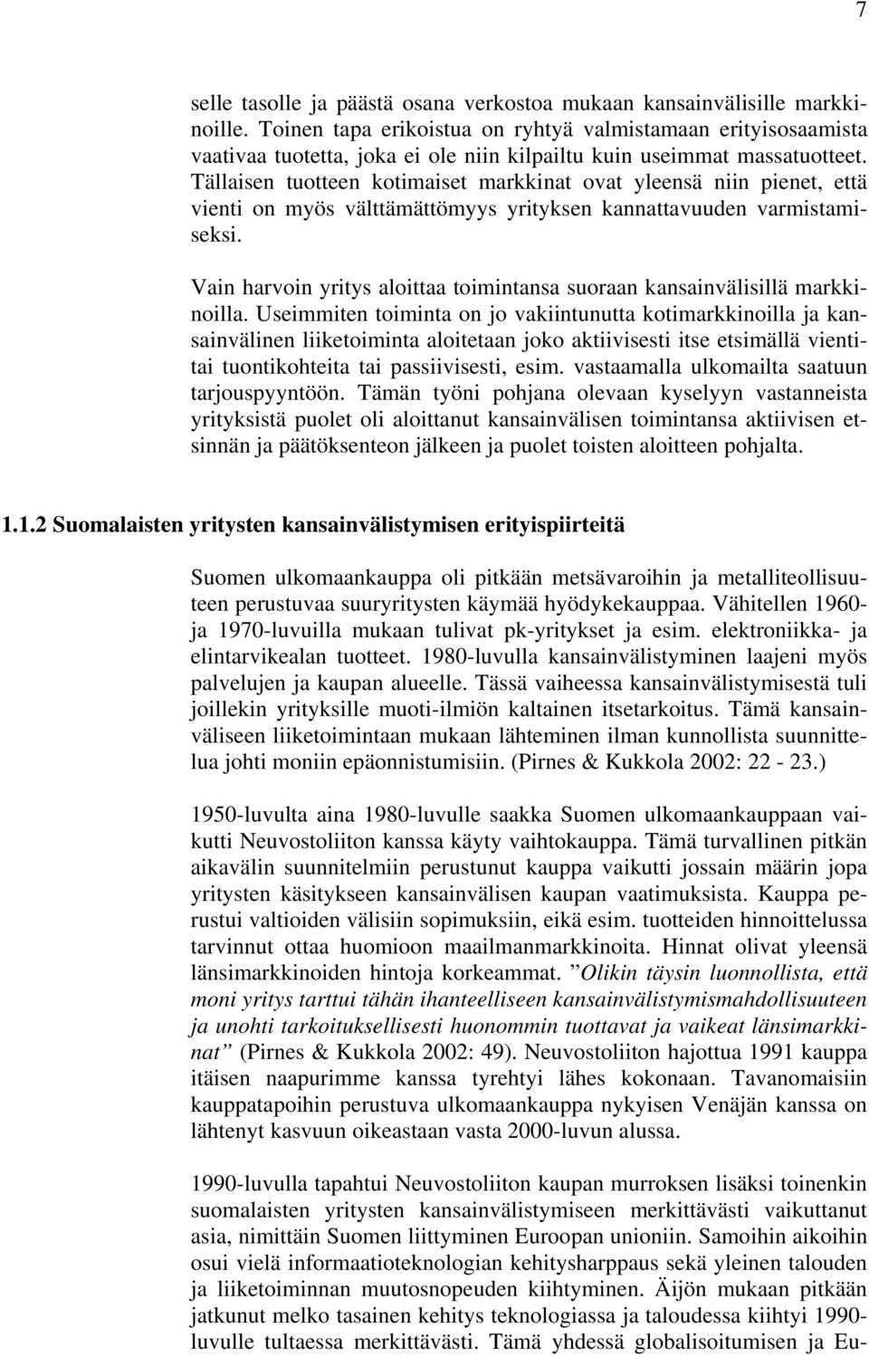 Tällaisen tuotteen kotimaiset markkinat ovat yleensä niin pienet, että vienti on myös välttämättömyys yrityksen kannattavuuden varmistamiseksi.