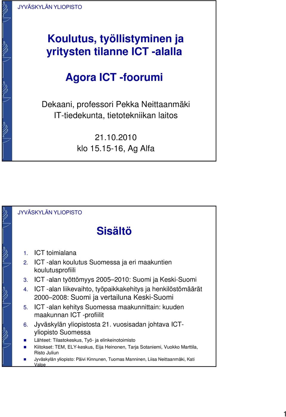 ICT -alan liikevaihto, työpaikkakehitys ja henkilöstömäärät 2 28: Suomi ja vertailuna Keski-Suomi 5. ICT -alan kehitys Suomessa maakunnittain: kuuden maakunnan ICT -profiilit 6.
