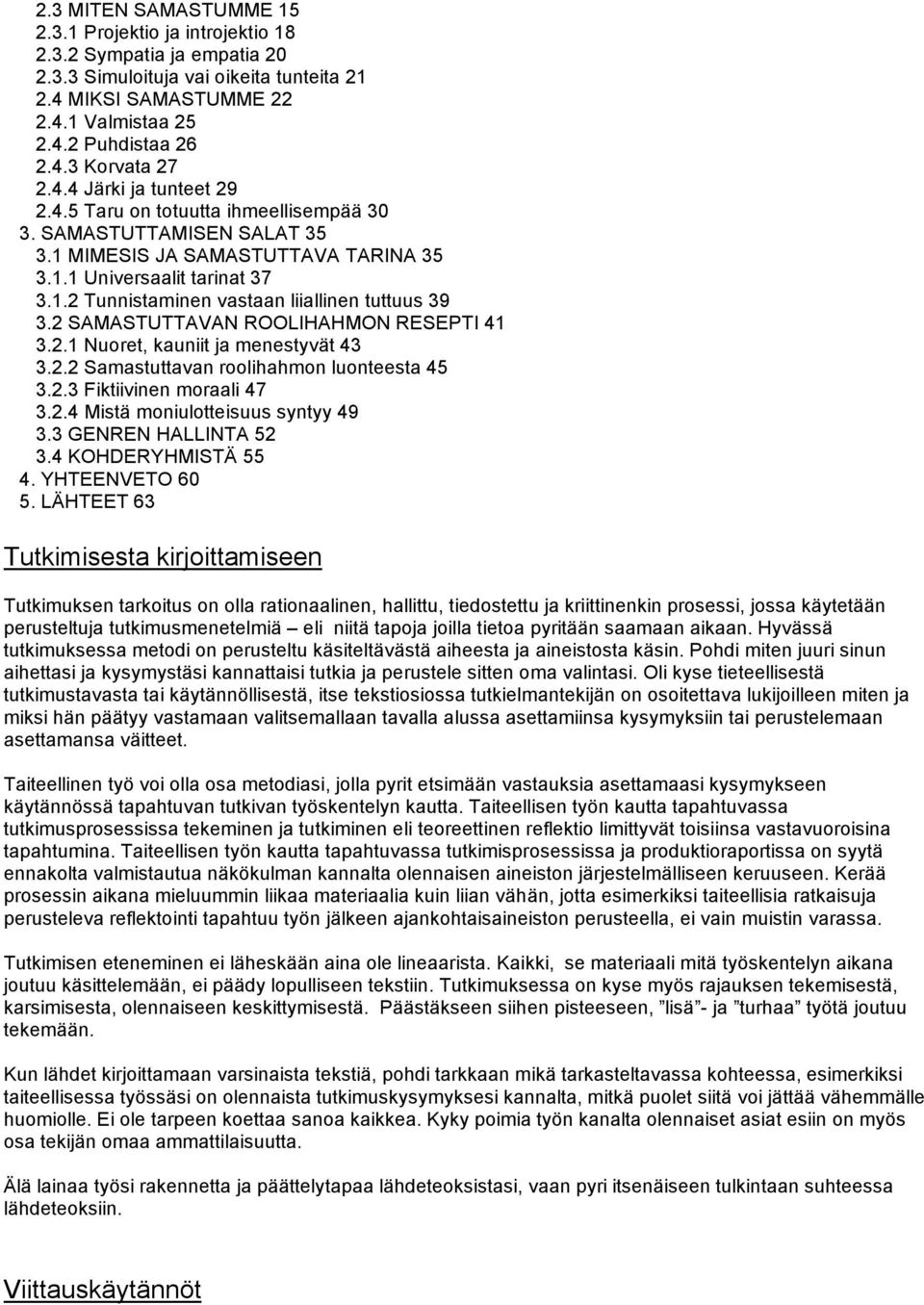 2 SAMASTUTTAVAN ROOLIHAHMON RESEPTI 41 3.2.1 Nuoret, kauniit ja menestyvät 43 3.2.2 Samastuttavan roolihahmon luonteesta 45 3.2.3 Fiktiivinen moraali 47 3.2.4 Mistä moniulotteisuus syntyy 49 3.