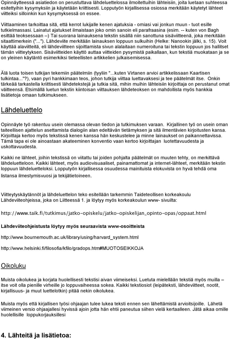 Viittaaminen tarkoittaa sitä, että kerrot lukijalle kenen ajatuksia - omiasi vai jonkun muun - tuot esille tutkielmassasi. Lainatut ajatukset ilmaistaan joko omin sanoin eli parafraasina (esim.