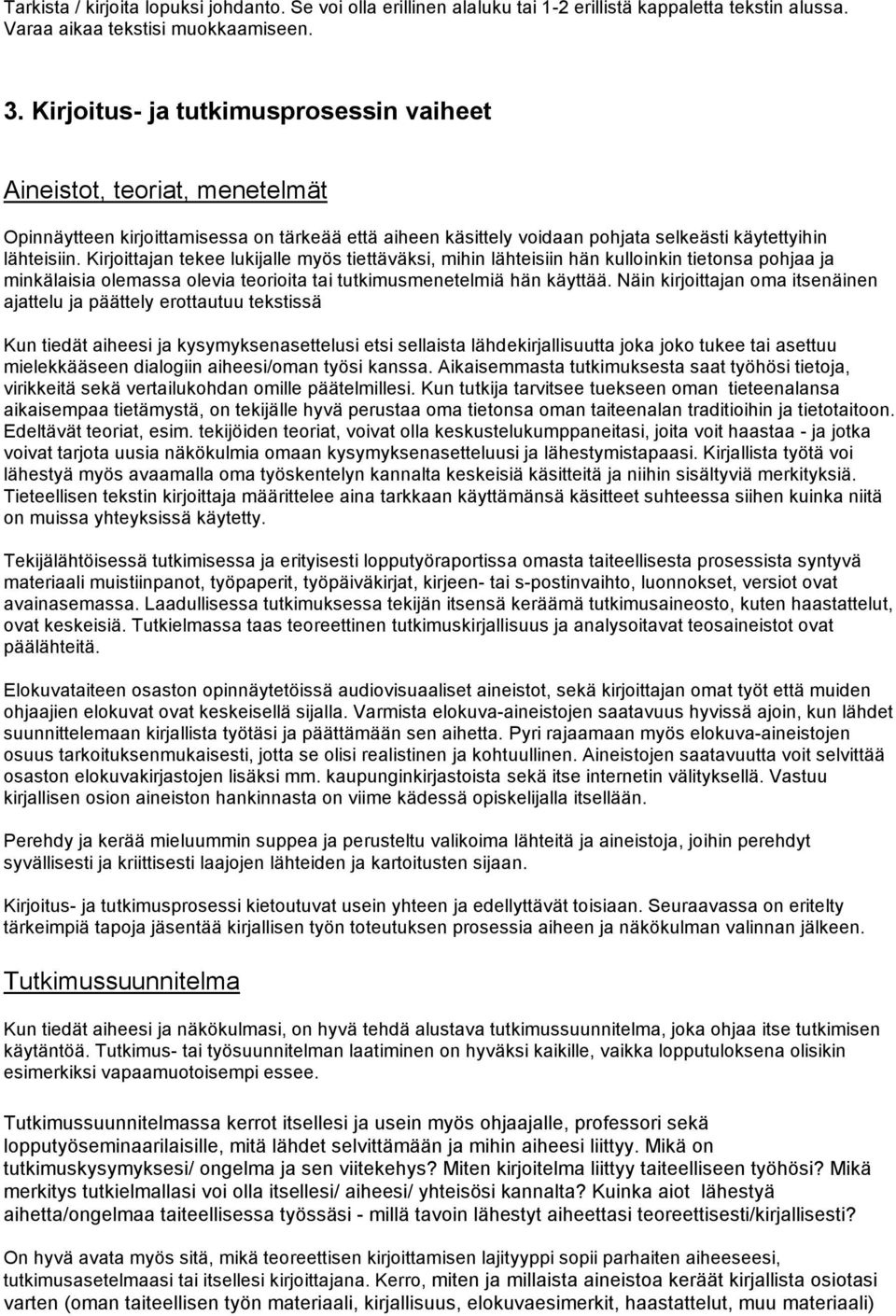 Kirjoittajan tekee lukijalle myös tiettäväksi, mihin lähteisiin hän kulloinkin tietonsa pohjaa ja minkälaisia olemassa olevia teorioita tai tutkimusmenetelmiä hän käyttää.