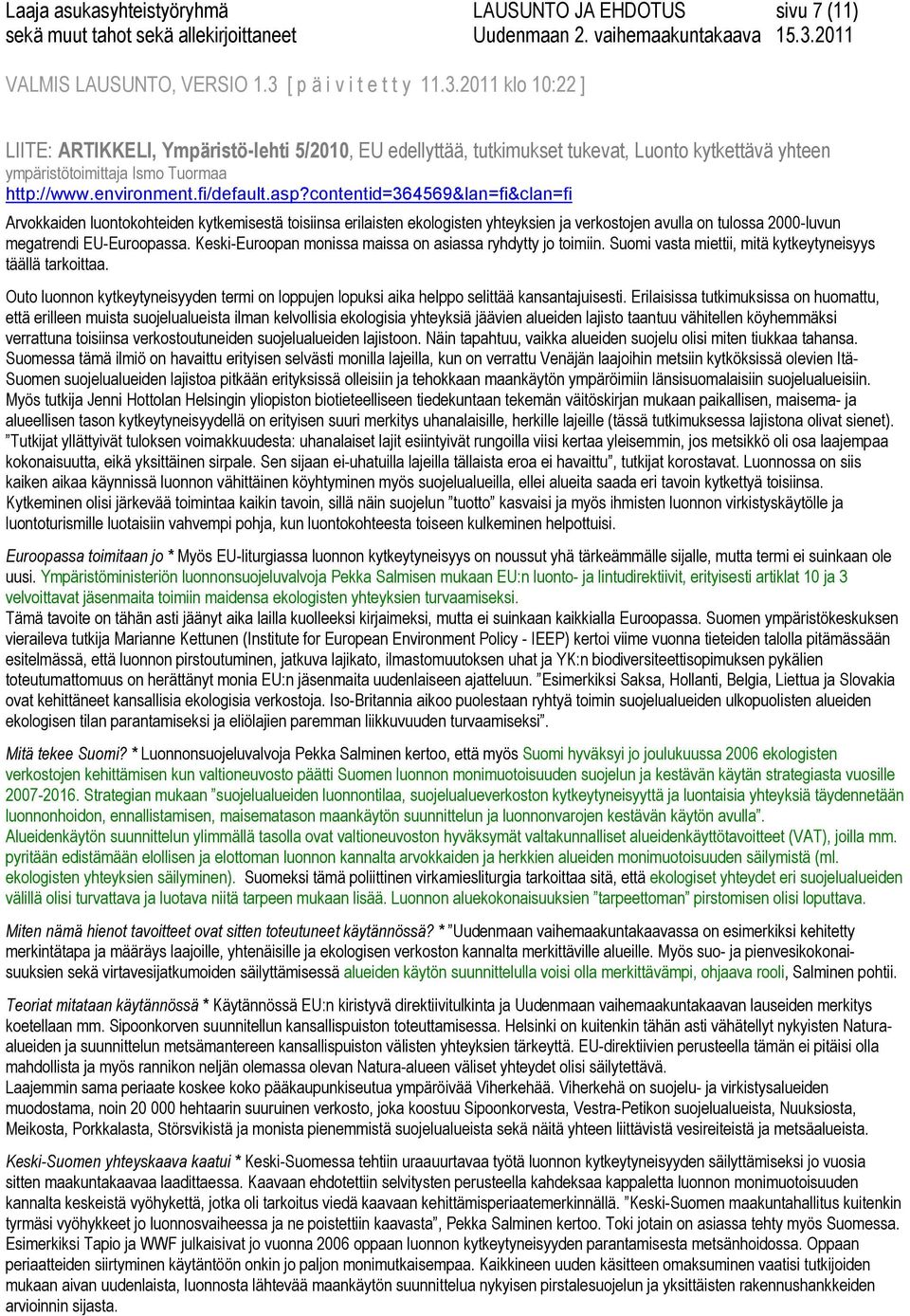 contentid=364569&lan=fi&clan=fi Arvokkaiden luontokohteiden kytkemisestä toisiinsa erilaisten ekologisten yhteyksien ja verkostojen avulla on tulossa 2000-luvun megatrendi EU-Euroopassa.