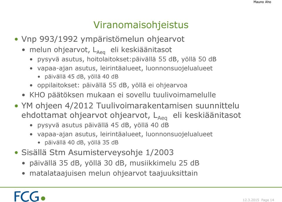 Tuulivoimarakentamisen suunnittelu ehdottamat ohjearvot ohjearvot, L Aeq eli keskiäänitasot pysyvä asutus päivällä 45 db, yöllä 40 db vapaa-ajan asutus, leirintäalueet,