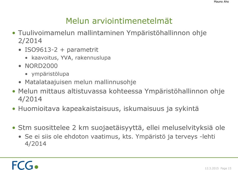 kohteessa Ympäristöhallinnon ohje 4/2014 Huomioitava kapeakaistaisuus, iskumaisuus ja sykintä Stm suosittelee 2 km