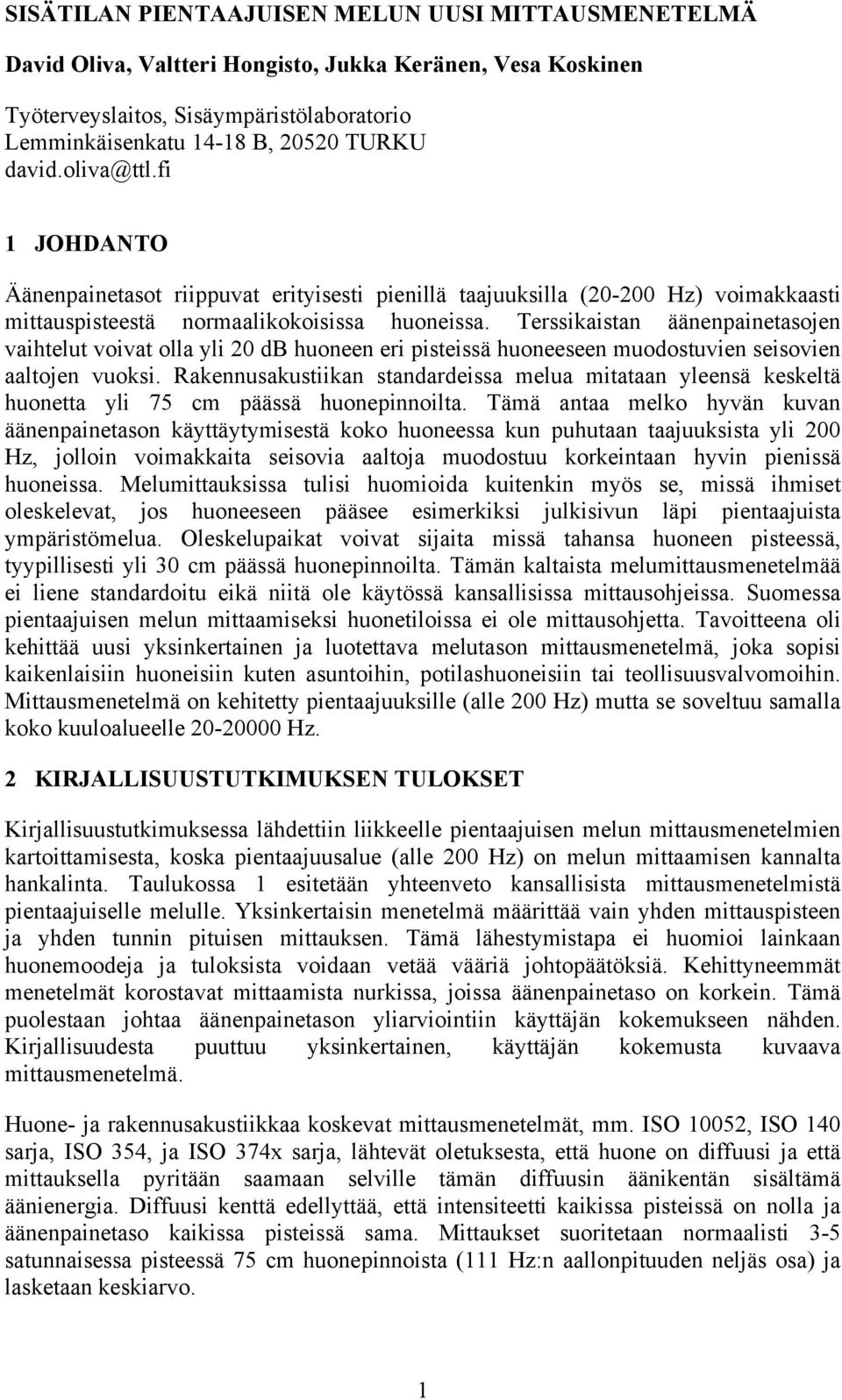 Terssikaistan äänenpainetasojen vaihtelut voivat olla yli db huoneen eri pisteissä huoneeseen muodostuvien seisovien aaltojen vuoksi.