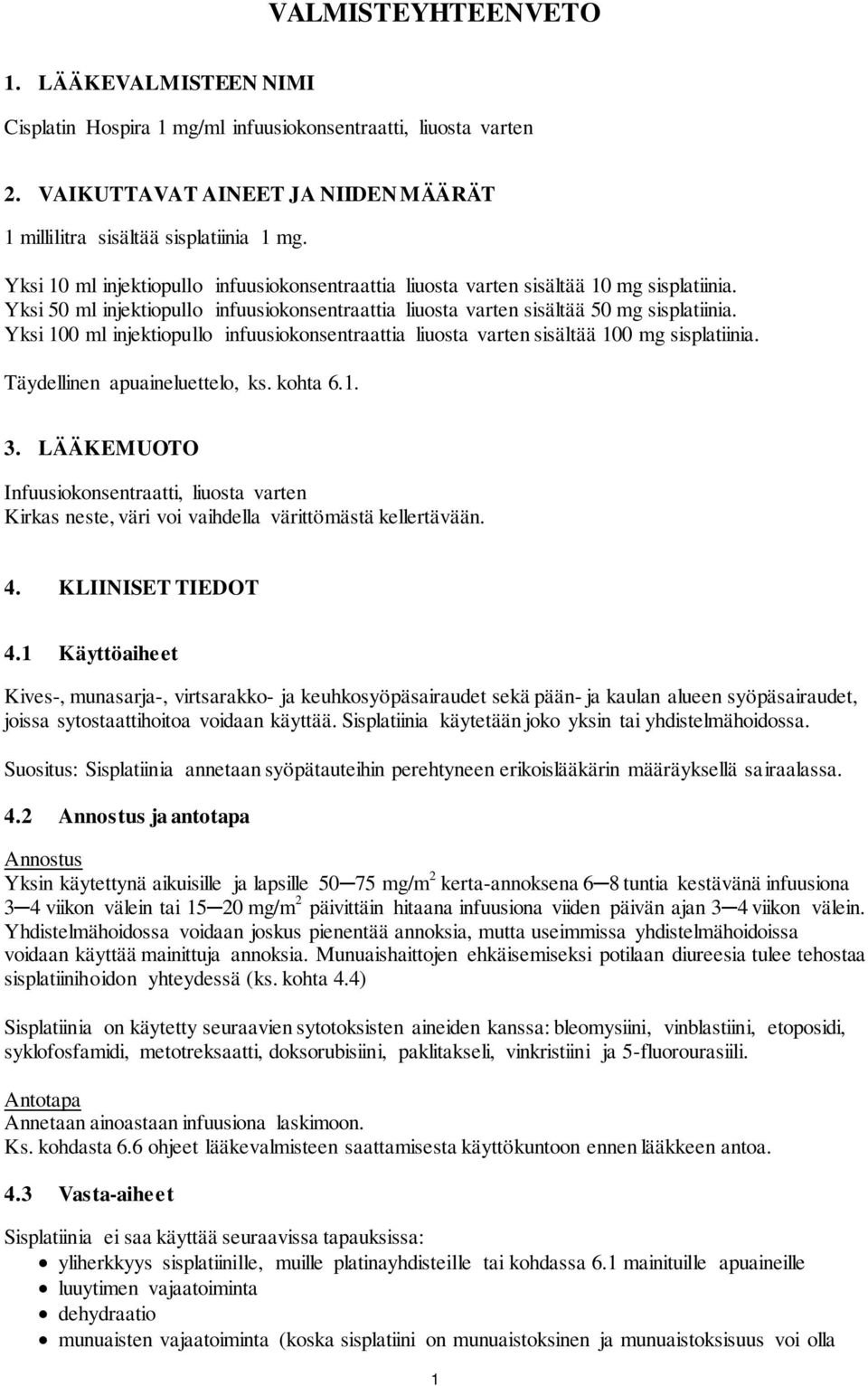 Yksi 100 ml injektiopullo infuusiokonsentraattia liuosta varten sisältää 100 mg sisplatiinia. Täydellinen apuaineluettelo, ks. kohta 6.1. 3.