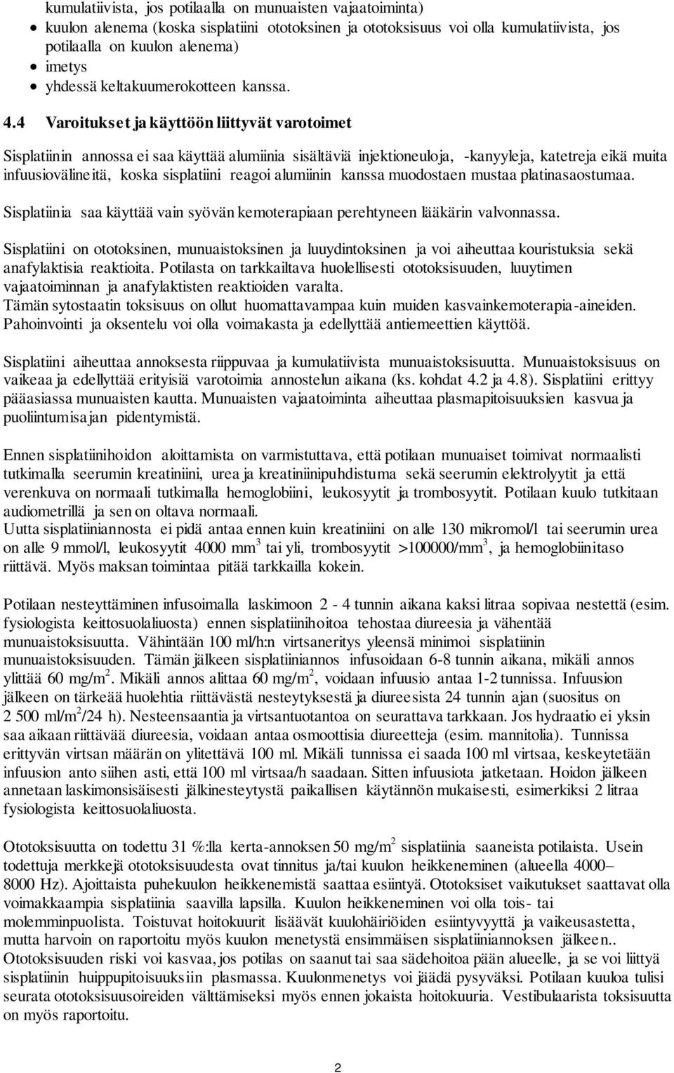 4 Varoitukset ja käyttöön liittyvät varotoimet Sisplatiinin annossa ei saa käyttää alumiinia sisältäviä injektioneuloja, -kanyyleja, katetreja eikä muita infuusiovälineitä, koska sisplatiini reagoi