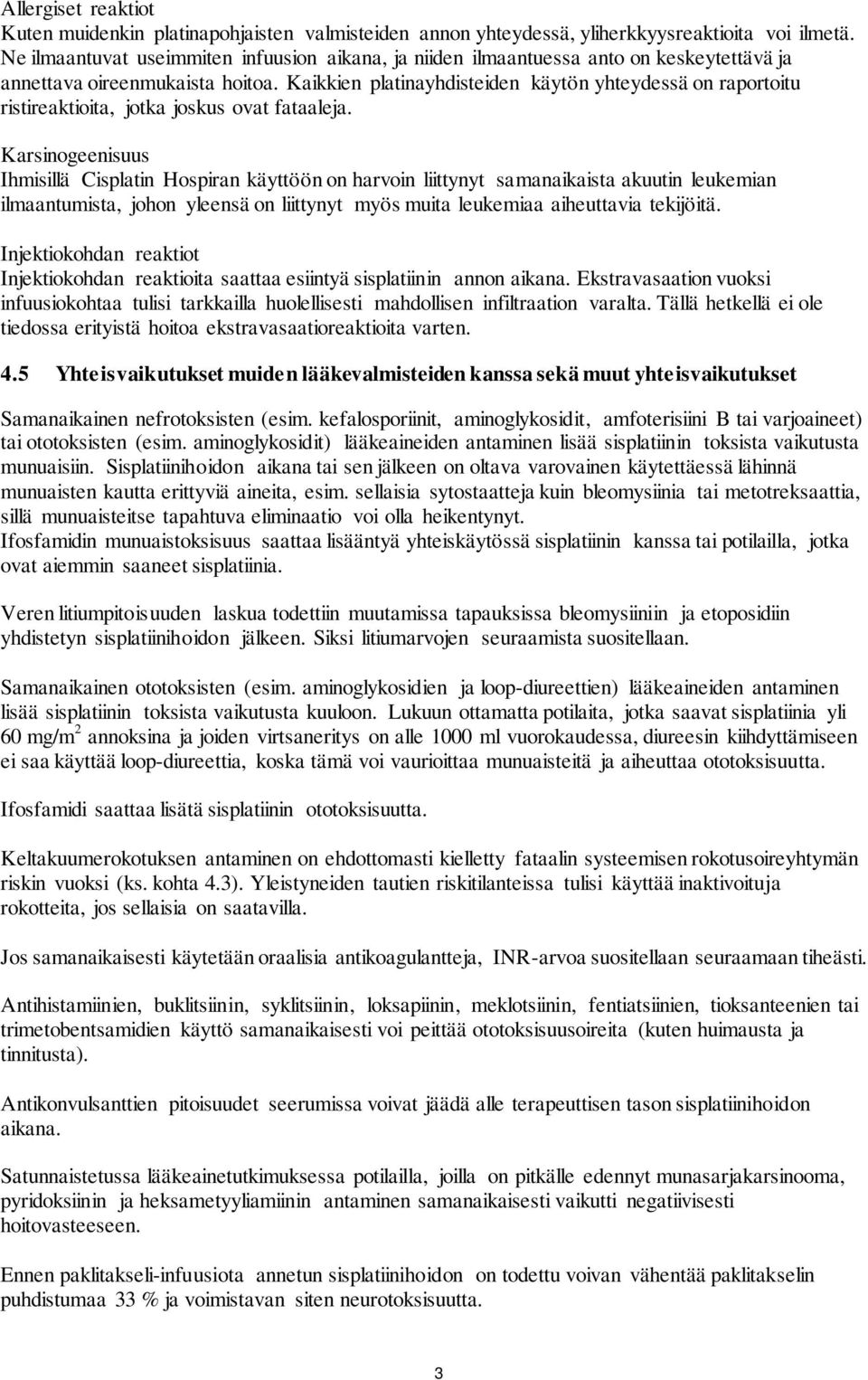 Kaikkien platinayhdisteiden käytön yhteydessä on raportoitu ristireaktioita, jotka joskus ovat fataaleja.