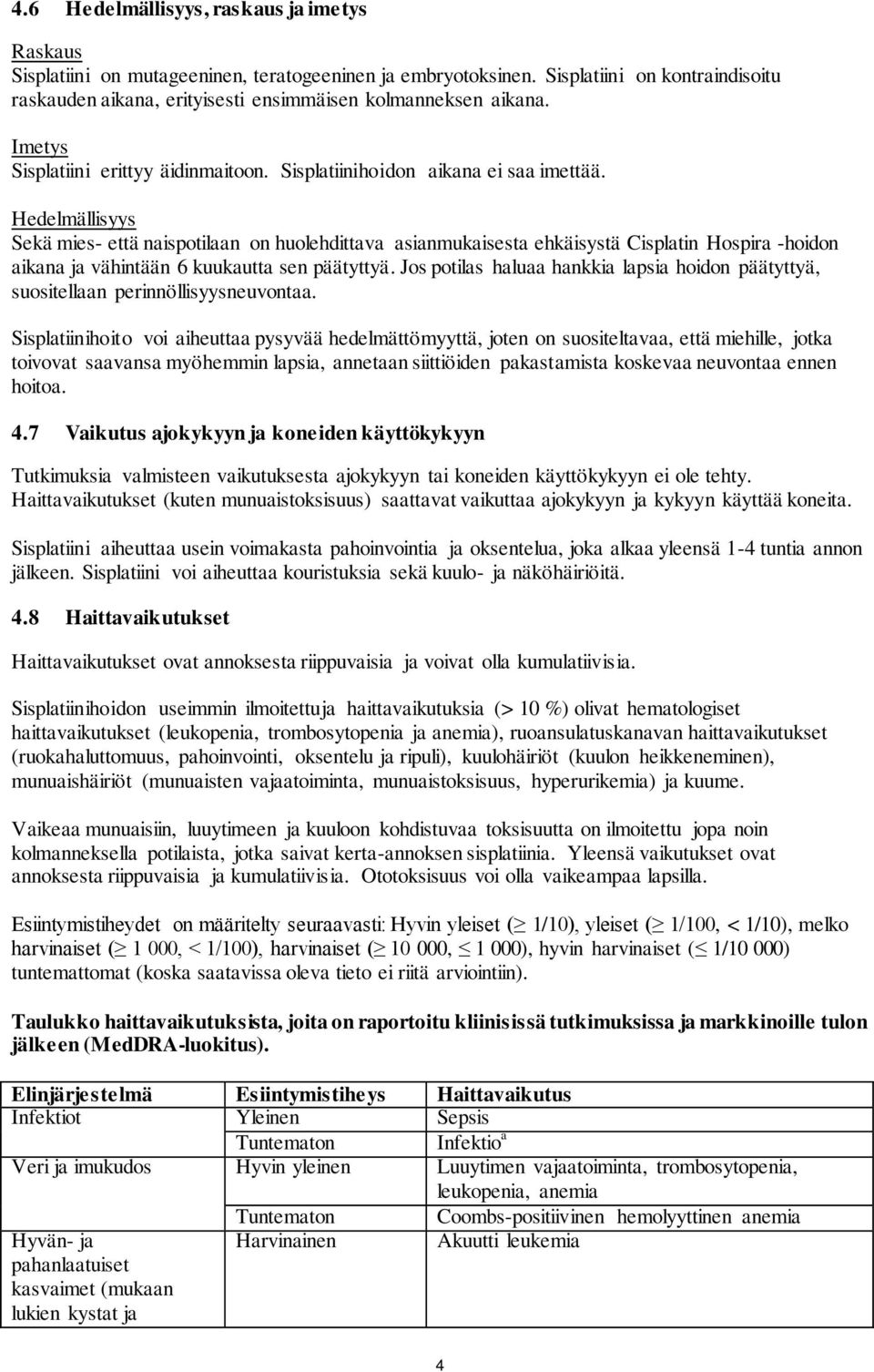 Hedelmällisyys Sekä mies- että naispotilaan on huolehdittava asianmukaisesta ehkäisystä Cisplatin Hospira -hoidon aikana ja vähintään 6 kuukautta sen päätyttyä.