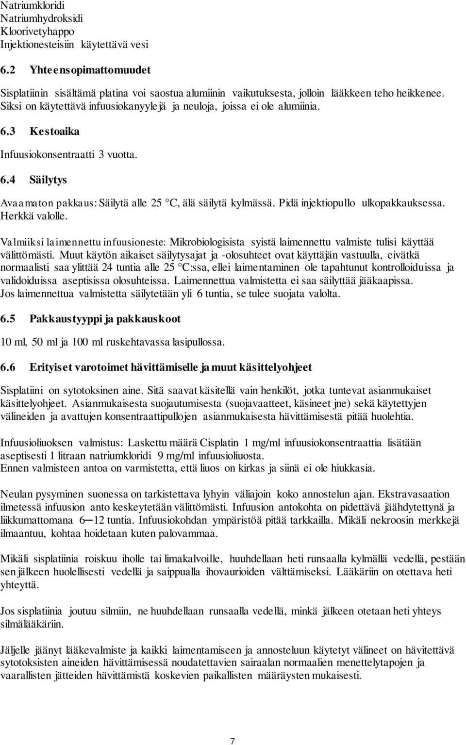 6.3 Kestoaika Infuusiokonsentraatti 3 vuotta. 6.4 Säilytys Avaamaton pakkaus: Säilytä alle 25 C, älä säilytä kylmässä. Pidä injektiopullo ulkopakkauksessa. Herkkä valolle.