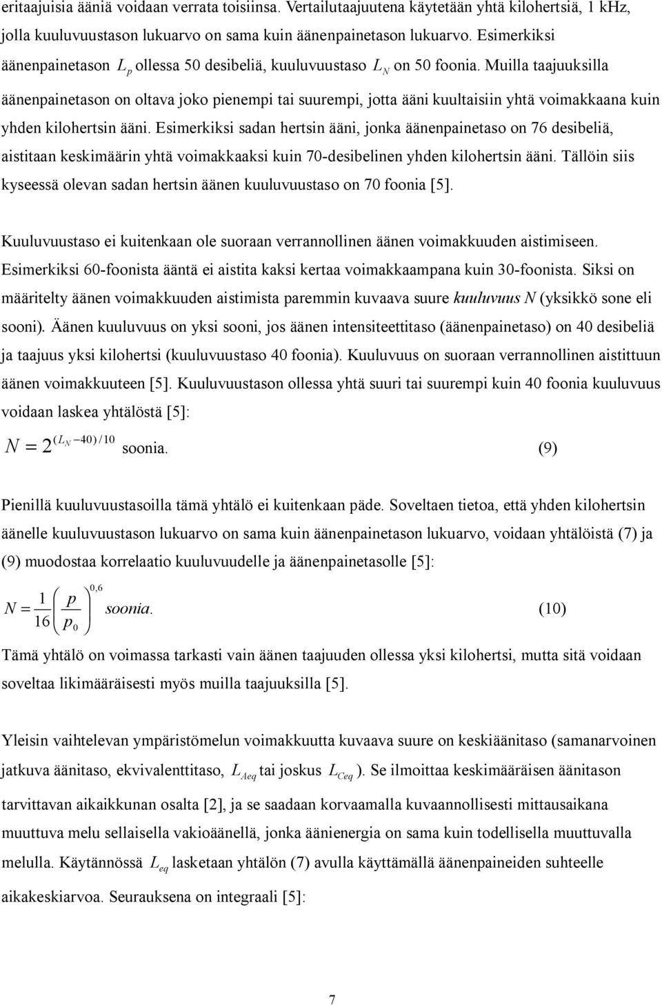 Muilla taajuuksilla äänenpainetason on oltava joko pienempi tai suurempi, jotta ääni kuultaisiin yhtä voimakkaana kuin yhden kilohertsin ääni.