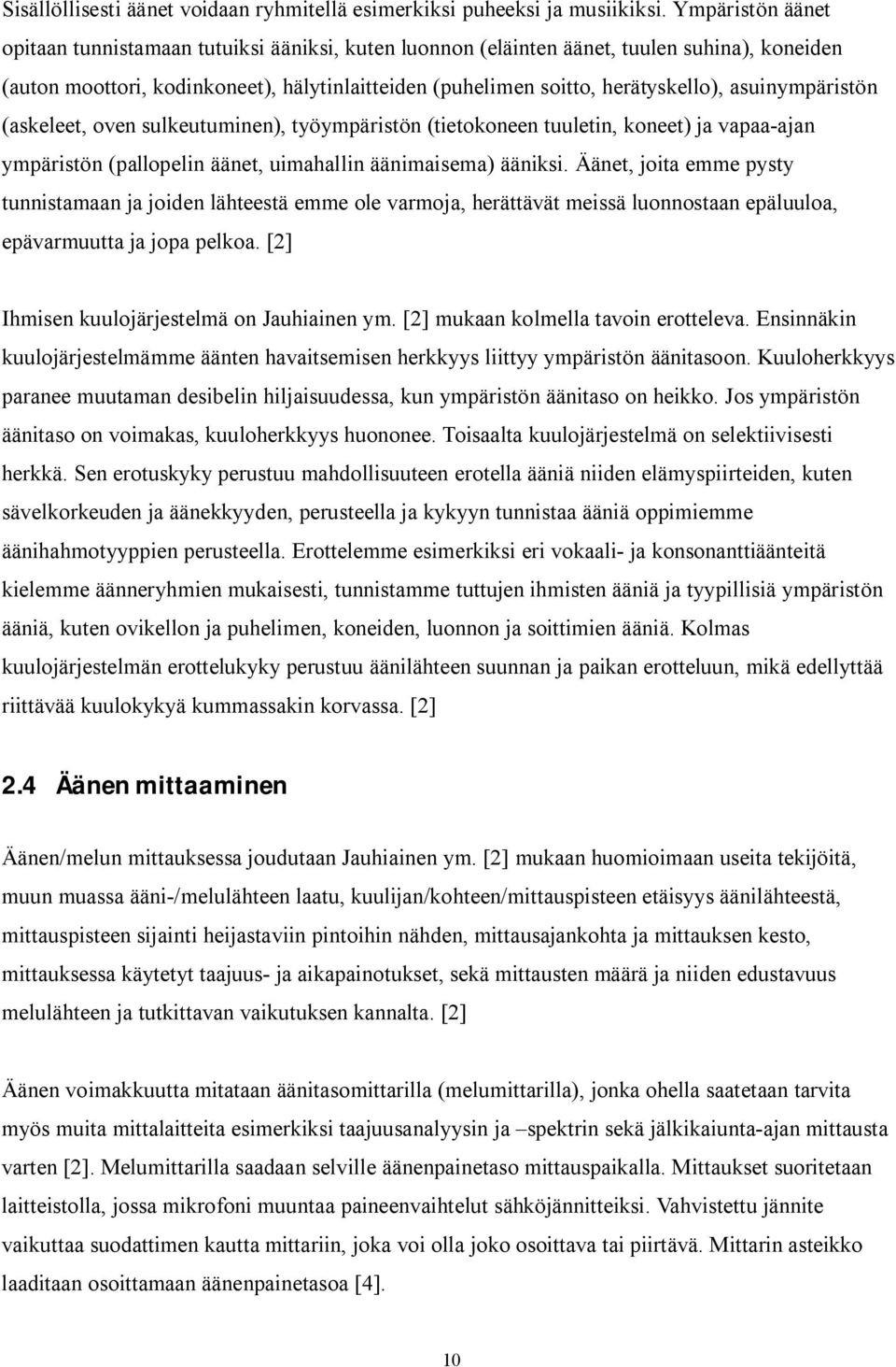 asuinympäristön (askeleet, oven sulkeutuminen), työympäristön (tietokoneen tuuletin, koneet) ja vapaa-ajan ympäristön (pallopelin äänet, uimahallin äänimaisema) ääniksi.