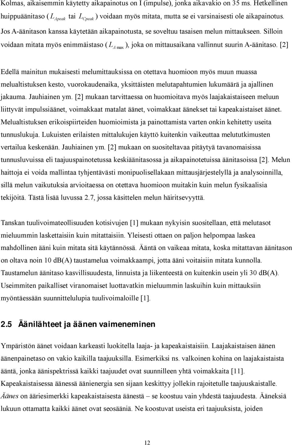 [2] A max Edellä mainitun mukaisesti melumittauksissa on otettava huomioon myös muun muassa melualtistuksen kesto, vuorokaudenaika, yksittäisten melutapahtumien lukumäärä ja ajallinen jakauma.