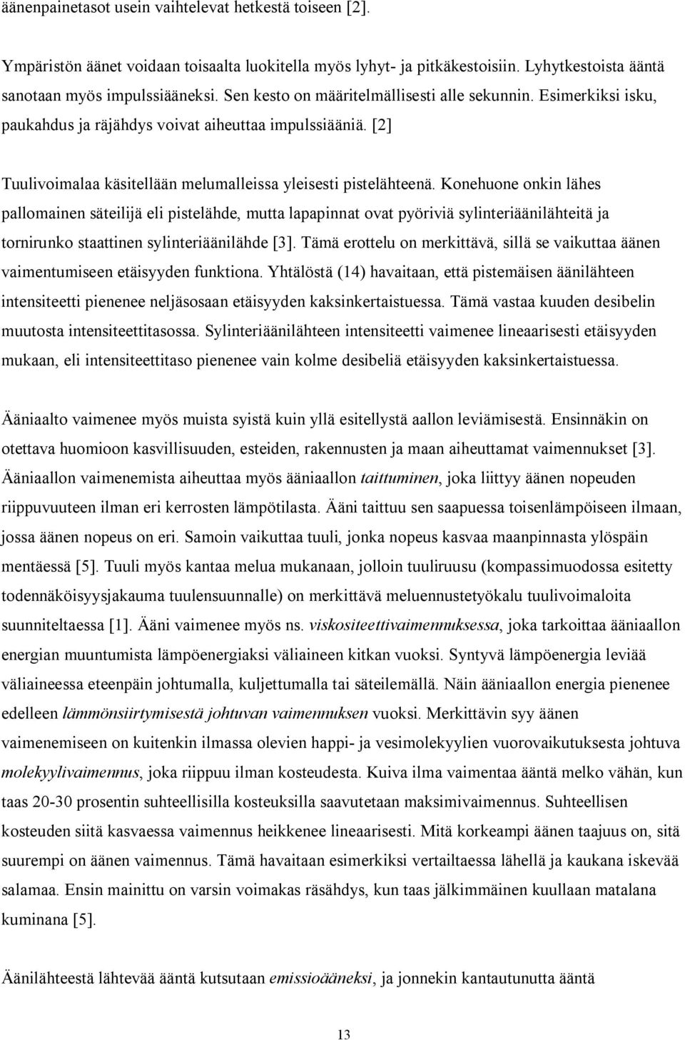 Konehuone onkin lähes pallomainen säteilijä eli pistelähde, mutta lapapinnat ovat pyöriviä sylinteriäänilähteitä ja tornirunko staattinen sylinteriäänilähde [3].