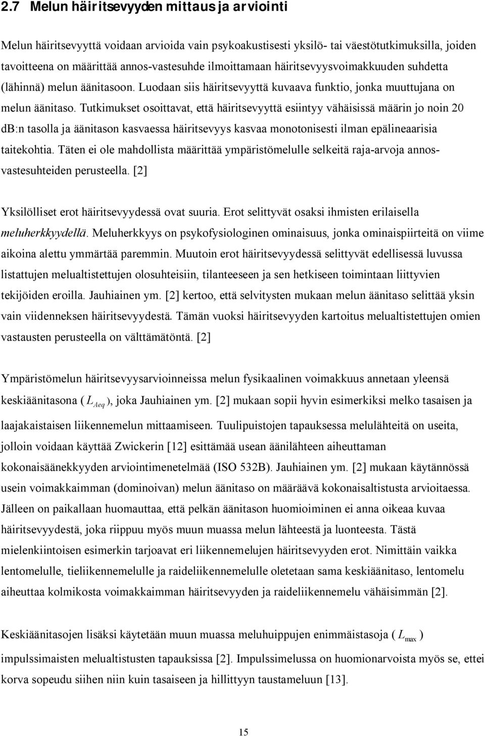 Tutkimukset osoittavat, että häiritsevyyttä esiintyy vähäisissä määrin jo noin 20 db:n tasolla ja äänitason kasvaessa häiritsevyys kasvaa monotonisesti ilman epälineaarisia taitekohtia.