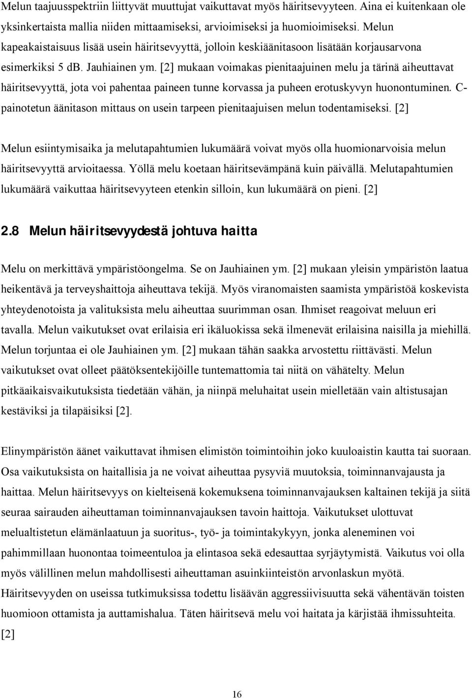 [2] mukaan voimakas pienitaajuinen melu ja tärinä aiheuttavat häiritsevyyttä, jota voi pahentaa paineen tunne korvassa ja puheen erotuskyvyn huonontuminen.