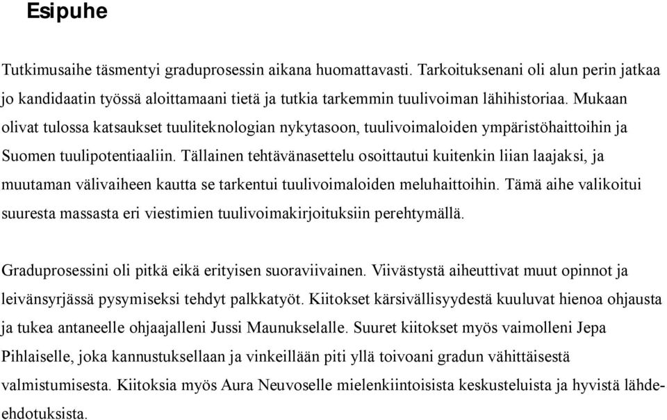 Tällainen tehtävänasettelu osoittautui kuitenkin liian laajaksi, ja muutaman välivaiheen kautta se tarkentui tuulivoimaloiden meluhaittoihin.