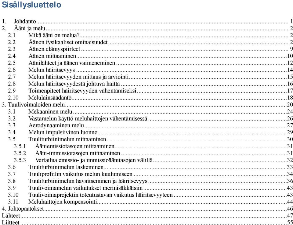 9 Toimenpiteet häiritsevyyden vähentämiseksi...17 2.10 Melulainsäädäntö...18 3. Tuulivoimaloiden melu...20 3.1 Mekaaninen melu...24 3.2 Vastamelun käyttö meluhaittojen vähentämisessä...26 3.