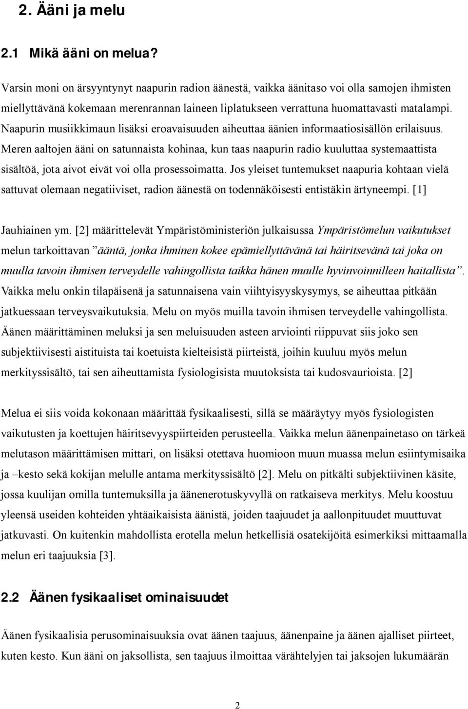 Naapurin musiikkimaun lisäksi eroavaisuuden aiheuttaa äänien informaatiosisällön erilaisuus.