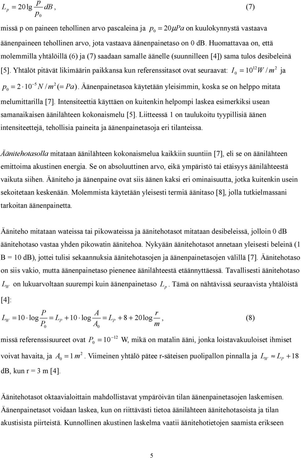 Yhtälöt pitävät likimäärin paikkansa kun referenssitasot ovat seuraavat: 0 12 2 I 0 = 10 W / m ja 5 2 p 0 = 2 10 N / m ( = Pa).