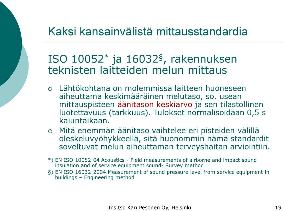 Mitä enemmän äänitaso vaihtelee eri pisteiden välillä oleskeluvyöhykkeellä, sitä huonommin nämä standardit soveltuvat melun aiheuttaman terveyshaitan arviointiin.